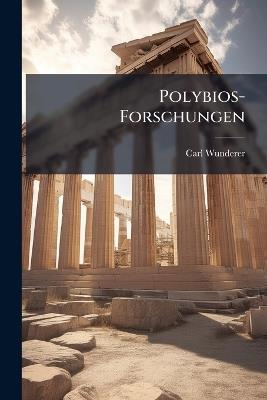 Polybios-Forschungen: Beiträge Zur Sprach- Und Kulturgeschichte - Carl Wunderer - cover