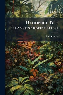 Handbuch Der Pflanzenkrankheiten: Bd. Die Virus- Und Bakteriellenkrankheiten. 1. Lfg. Viruskrankheiten. 2. Lfg. Bakterielle Krankheiten - Paul Sorauer - cover
