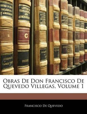 Obras De Don Francisco De Quevedo Villegas; Volume 1 - Francisco de Quevedo - cover