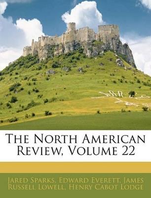 The North American Review; Volume 22 - Henry Cabot Lodge,James Russell Lowell,Jared Sparks - cover