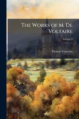 The Works of M. De Voltaire; Volume 3 - Thomas Francklin - cover