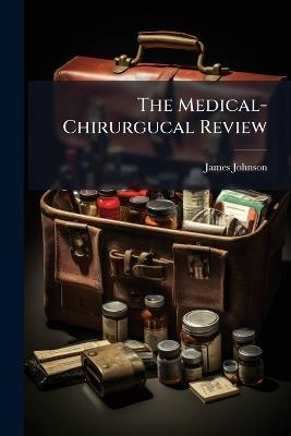 The Medical-Chirurgucal Review - James Johnson - cover