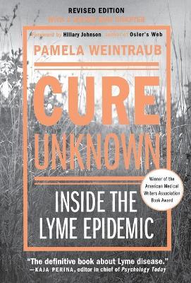 Cure Unknown: Inside the Lyme Epidemic (Revised Edition with New Chapter) - Pamela Weintraub - cover