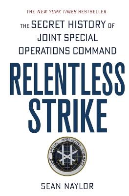 Relentless Strike: The Secret History of Joint Special Operations Command - Sean Naylor - cover