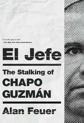 El Jefe: The Stalking of Chapo Guzmán - Alan Feuer - cover