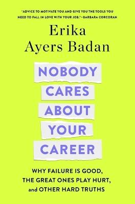Nobody Cares About Your Career: Why Failure Is Good, the Great Ones Play Hurt, and Other Hard Truths - Erika Ayers Badan - cover