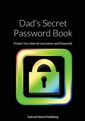 Dad's Secret Password Book: Protect Your Internet Usernames and Passwords - Dubreck World Publishing - cover