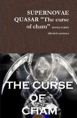 Supernovae Quasar "the Curse of Cham" Movie Script - dimitri cortana - cover