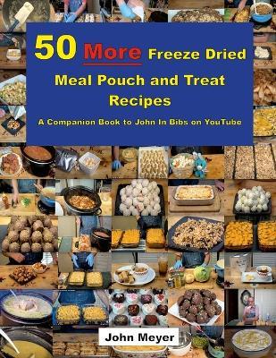 50 More Freeze Dried Meal Pouch and Treat Recipes: A Companion Book to John In Bibs on YouTube - John Meyer - cover