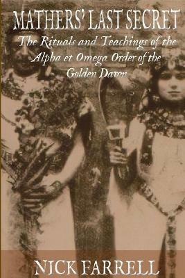 Mathers Last Secret: The Secret Teachings and Rituals of the Alpha et Omega - Nick Farrell - cover