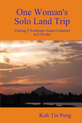 One Woman's Solo Land Trip: Visiting 5 Southeast Asian Countries in 6 Weeks - Koh Tin Peng - cover