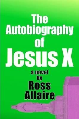 The Autobiography of Jesus X - Ross Allaire - cover