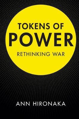 Tokens of Power: Rethinking War - Ann Hironaka - cover