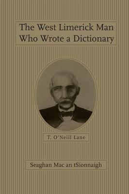 The West Limerick Man Who Wrote a Dictionary: T. O'Neill Lane - Seaghan Mac an tSionnaigh - cover
