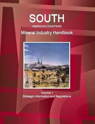 South American Countries Mineral Industry Handbook Volume 1 Strategic Information and Regulations - Inc IBP - cover