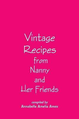 Vintage Recipes from Nanny and Her Friends - Annabelle Amelia Ames - cover