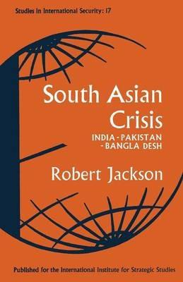 South Asian Crisis: India — Pakistan — Bangla Desh - Robert Jackson - cover