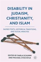Disability in Judaism, Christianity, and Islam: Sacred Texts, Historical Traditions, and Social Analysis - Darla Schumm,Michael J. Stoltzfus - cover