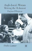 Anglo-Jewish Women Writing the Holocaust: Displaced Witnesses - P. Lassner - cover