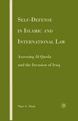 Self-defense in Islamic and International Law: Assessing Al-Qaeda and the Invasion of Iraq - N. Shah - cover