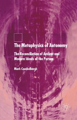 The Metaphysics of Autonomy: The Reconciliation of Ancient and Modern Ideals of the Person - M. Coeckelbergh - cover