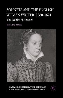 Sonnets and the English Woman Writer, 1560-1621: The Politics of Absence - R. Smith - cover
