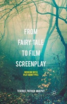 From Fairy Tale to Film Screenplay: Working with Plot Genotypes - Terence Patrick Murphy - cover