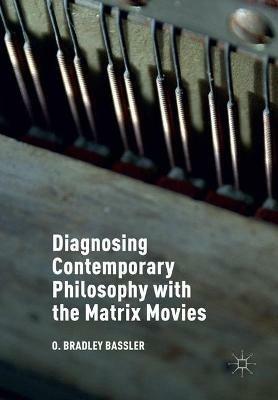 Diagnosing Contemporary Philosophy with the Matrix Movies - O. Bradley Bassler - cover