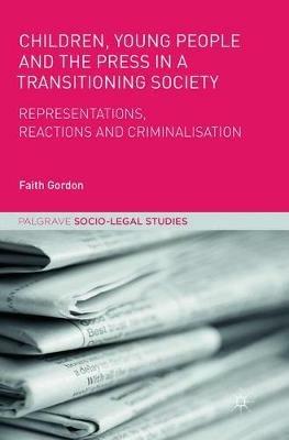 Children, Young People and the Press in a Transitioning Society: Representations, Reactions and Criminalisation - Faith Gordon - cover