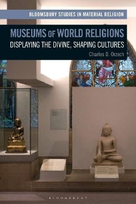 Museums of World Religions: Displaying the Divine, Shaping Cultures - Charles Orzech - cover