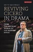 Reviving Cicero in Drama: From the Ancient World to the Modern Stage - Gesine Manuwald - cover
