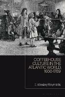 Coffeehouse Culture in the Atlantic World, 1650-1789 - E. Wesley Reynolds - cover