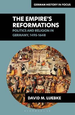 The Empire's Reformations: Politics and Religion in Germany, 1495-1648 - David M. Luebke - cover