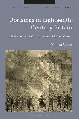 Uprisings in Eighteenth-Century Britain: Mediation and the Transformation of Political Culture - Monika Barget - cover