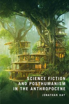 Science Fiction and Posthumanism in the Anthropocene - Jonathan Hay - cover