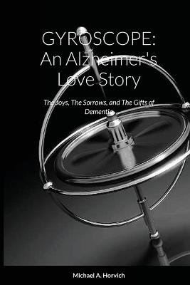 Gyroscope: An Alzheimer's Love Story: The Joys, The Sorrows, and The Gifts of Dementia - Michael a Horvich - cover