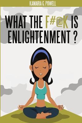 What the F#@k Is Enlightenment? - Kamaria G Powell - cover