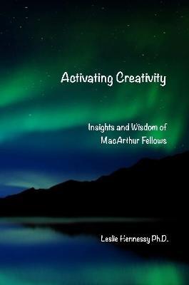 Activating Creativity: Insights and Wisdom of MacArthur Fellows - Leslie Hennessy - cover