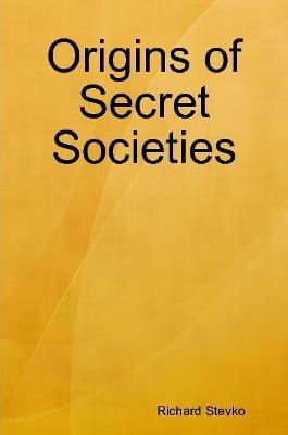 Origins of Secret Societies - Richard Stevko - cover