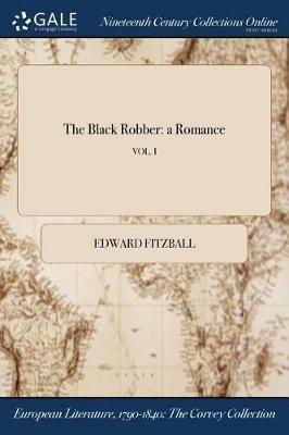 The Black Robber: a Romance; VOL. I - Edward Fitzball - cover
