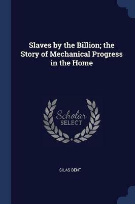 Slaves by the Billion; The Story of Mechanical Progress in the Home - Silas Bent - cover