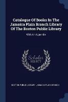 Catalogue of Books in the Jamaica Plain Branch Library of the Boston Public Library: With an Appendix - cover
