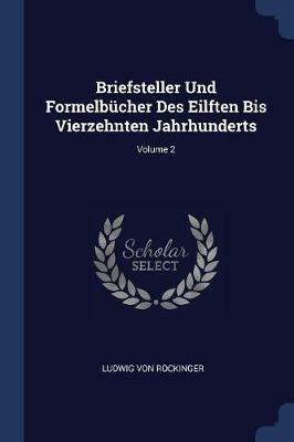 Briefsteller Und Formelbcher Des Eilften Bis Vierzehnten Jahrhunderts; Volume 2 - Ludwig Von Rockinger - cover