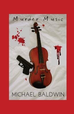Murder Music: A Mystery-Thriller for Music Lovers - Michael Baldwin - cover