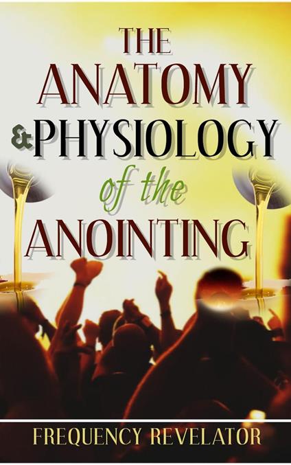 The Anatomy and Physiology of the Anointing