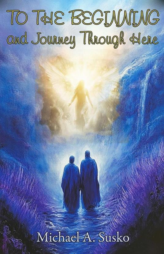To the Beginning & Journey Through Here - Michael A. Susko - ebook