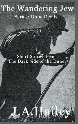 The Wandering Jew, Short stories from The Dark Side of the Dune - J a Hailey - cover