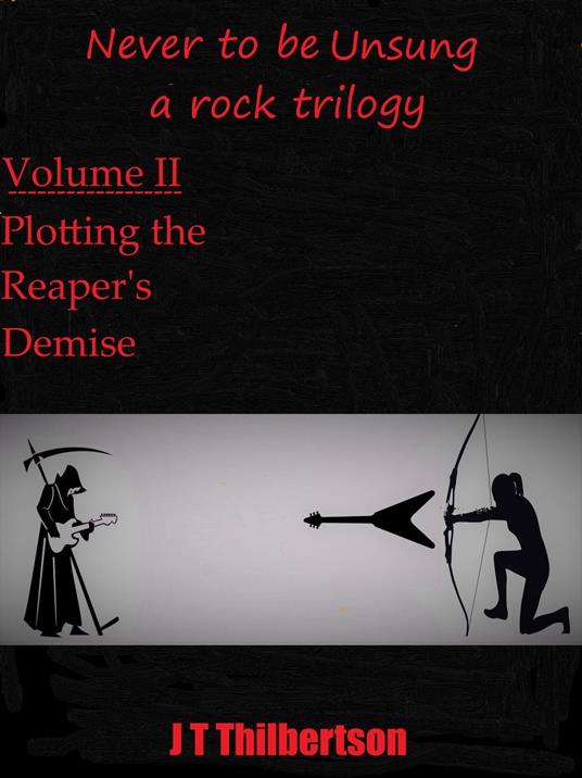 Never to be Unsung, a rock trilogy, vol 2, Plotting the Reapers' Demise