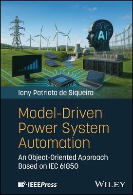 Model-Driven Power System Automation: An Object-Oriented Approach Based on IEC 61850 - Iony Patriota deSiqueira - cover