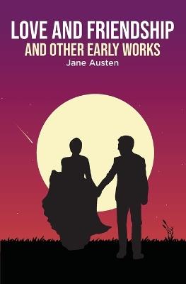 Love and Friendship: and Other Early Works - Jane Austen - cover